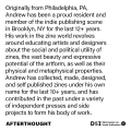 Originally from Philadelphia, PA, Andrew has been a proud resident and member of the indie publishing scene in Brooklyn, NY for the last 12+ years. His work in the zine world revolves around educating artists and designers about the social and political utility of zines, the vast beauty and expressive potential of the artform, as well as their physical and metaphysical properties. Andrew has collected, made, designed, and self published zines under his own name for the last 10+ years, and has contributed in the past under a variety of independent presses and side projects to form his body of work. AfterThought. DSI MFA Design for Social Innovation. SVA NYC.