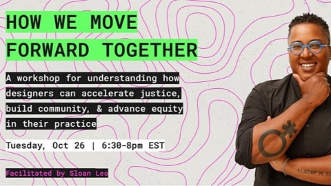 text reading how we move forward together, A workshop for understanding how designers can accelerate justice, build community, and advance equity in their practice.