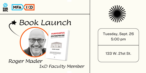 Book Launch Roger Mader IxD faculty member, Tuesday Sept. 26th at 5:00 pm. 133 W. 21st Street. Author photo of Roger alongside book image.