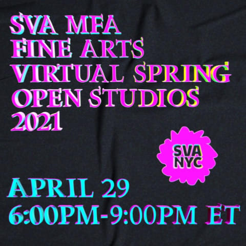 Pink three dimensional text that reads SVA MFA Fine Arts Virtual Spring Open Studios 2021, a pink SVA logo, and blue text with hot pink outline that reads April 29 6 PM through 9 PM ET on a black fabric like background