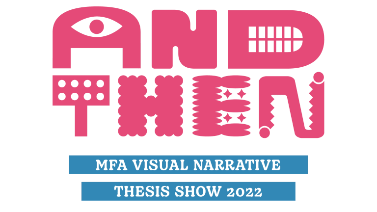 Graphic featuring "And Then" logo, "MFA Visual Narrative Thesis Show 2022"