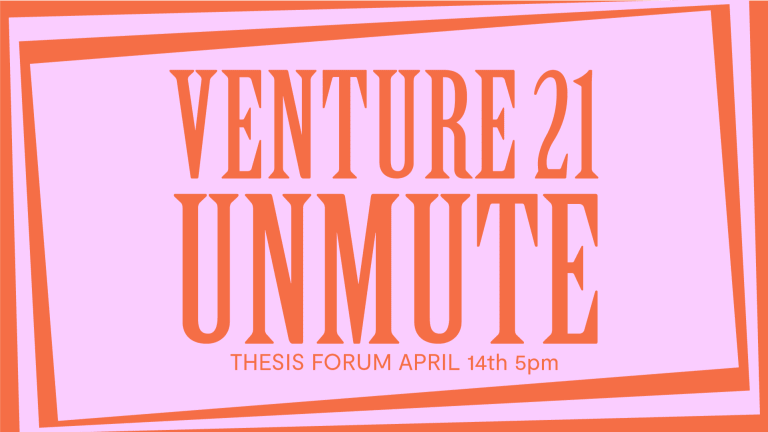 Graphic for SVA MFA Design's thesis event, which reads "Venture 21 Unmute: Thesis Forum April 14th 5pm" in orange on a pink background with an askew orange border