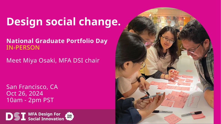 Design Social Change. National Graduate Portfolio Day In-Person. San Francisco CA October 26, 2024 10am - 2pm PST. DSI MFA Design for Social Innovation SVA NYC in white text on a dark pink background. Photo of MFA DSI students working together around a table. 