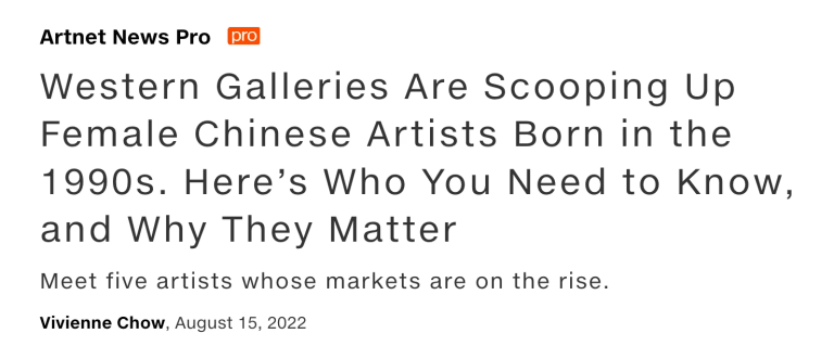 screenshot from Artnet News that reads Western Galleries Are Scooping Up Female Chinese Artists Born in the 1990s. Here’s Who You Need to Know, and Why They Matter. Meet five artists whose markets are on the rise. Vivienne Chow, August 15, 2022 