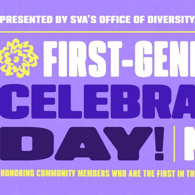 Purple graphic that says: "Presented by SVA's Office of Diversity, Equity, and Inclusivity: First-Generation Celebration Day! Nov. 8; Honoring community members who are the first in their family to graduate college.""