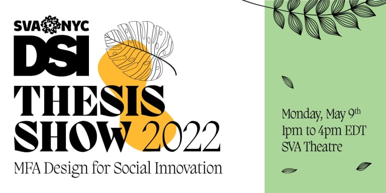 Minimalist graphic with leaves and color splotches that says "DSI Thesis Show 2022 Monday, May 9 1pm to 4pm EDT SVA Theatre"