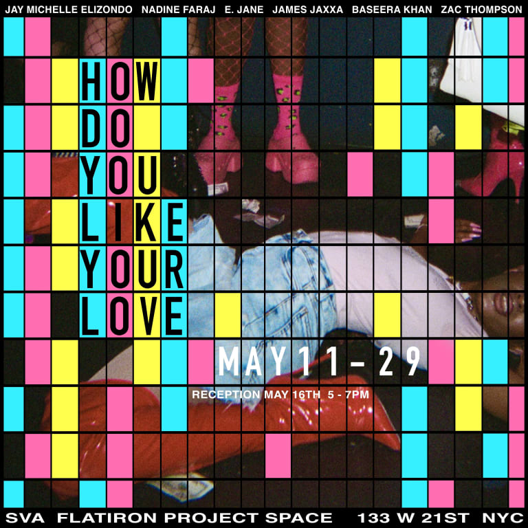Exhibition "How Do You Like Your Love" May 11-29 at the SVA Flatiron Project Space.