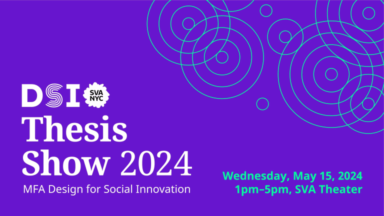 White text on a purple background that says "DSI SVA NYC Thesis Show 2024 MFA Design for Social Innovation." Teal colored text that says "Wednesday, May 15, 2024 1pm - 5pm, SVA Theater" with teal co-centric circles in the upper right cornder. 