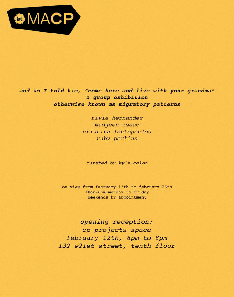 Yellow exhibition poster with black text on it that reads "'so I told him, “come here and live with your grandma,' - otherwise known as Migratory Patterns"