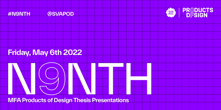 The MFA Products of Design N9NTH Thesis Presentations: Friday, May 6th 2022
