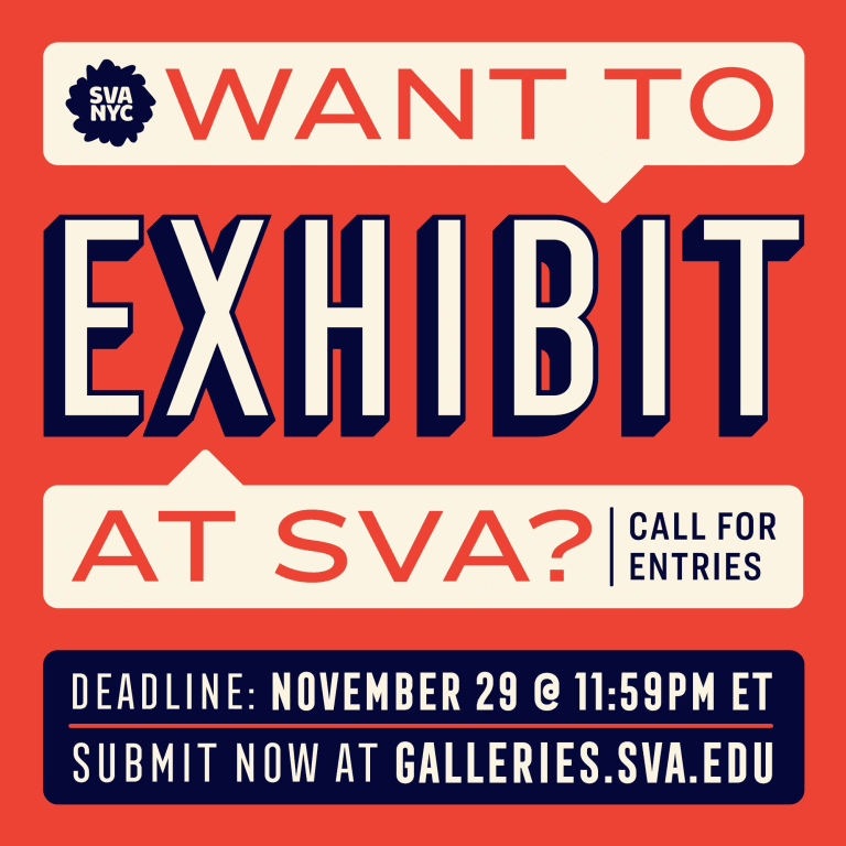 A graphic that reads: "Want to exhibit at SVA? Call for Entries. Deadline: November 29, 11:59pm ET. Submit Now at galleries.sva.edu"