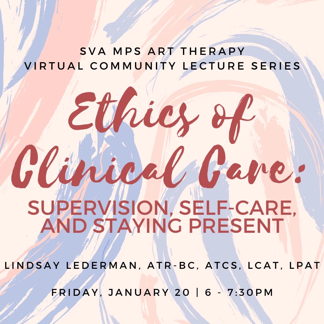 Blue and pink brushstrokes with red text on top reading: MPS Art Therapy Virtual Community Lecture Series: Ethics of Clinical Care: Supervision, Self-Care, and Staying Present; Lindsay Lederman ATR-BC, ATCS, LCAT, LPAT Friday, January 20th 6-7:30 PM 