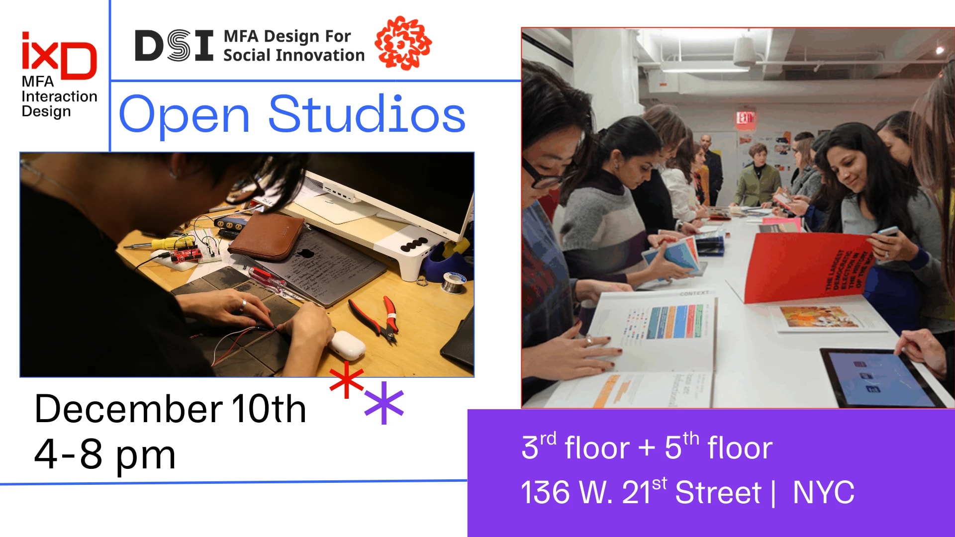 Images of students working on projects. Text: MFA Interaction Design and MFA Design for Social Innovation OPEN STUDIOS December 10th 4-8 pm | 3rd floor and 5th floor at 136 W. 21st Street NYC