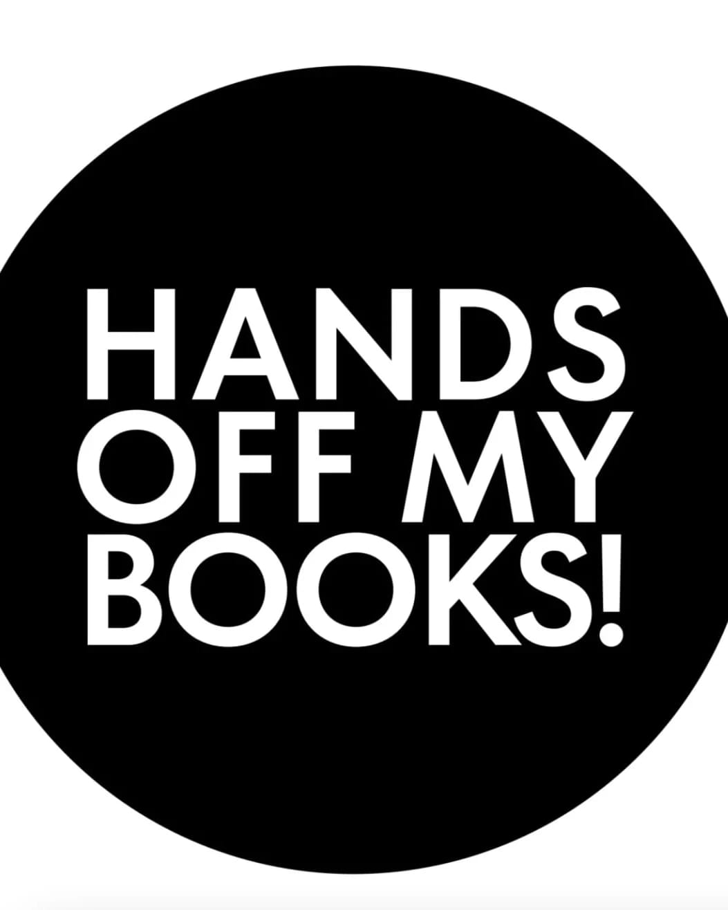 Round black button with text in white that reads "Hands Off My Books!"